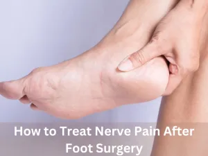 How to Treat Nerve Pain After Foot Surgery